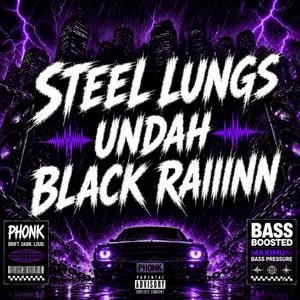 Steel lungs undah black raiiinnn