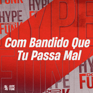 Com Bandido Que Tu Passa Mal