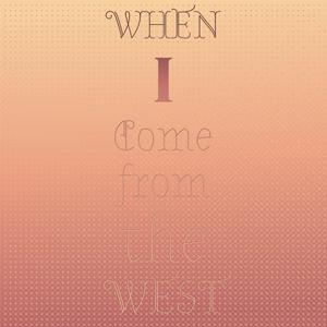 When I Come from the West