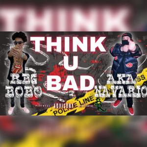 THINK U BAD (feat. BoboDaThreat)