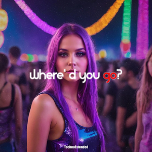 Where'd You Go? (Techno Extended)