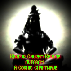 Karpur Gauram Karuna Avtaram A Cosmic Chantwave