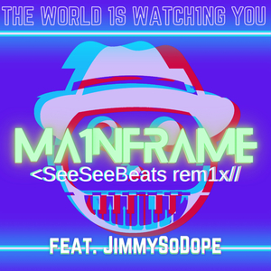MA1NFRAME (THE W0RLD 1S WATCH1NG Y0U) (feat. JimmySoDope) (See See Beats Remix)