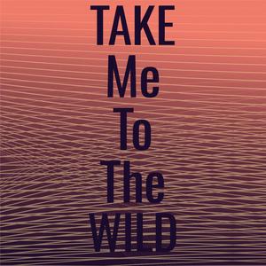 Take Me To The Wild
