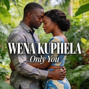 Wena Kuphela (Only You)