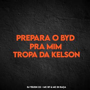 PREPARA O BYD PRA MIM , TROPA DA KELSON