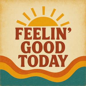 Feelin' Good Today