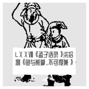 LⅩⅩⅧ《孟子语录》柒拾捌《鱼与熊掌，不可得兼》