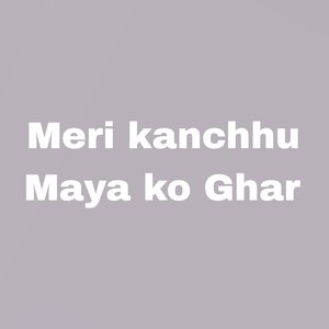 Meri Kanchhu Maya Ko Ghar