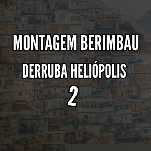 MONTAGEM BERIMBAU DERRUBA HELIÓPOLIS 2