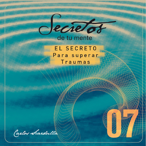 Secretos de Tu Mente: 07 - El Secreto para Superar Traumas