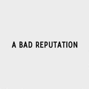 BAD REPUTATION