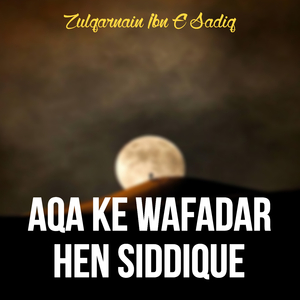 Aqa Ke Wafadar Hen Siddique
