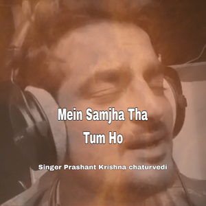 Mein Samjha Tha Tum Ho