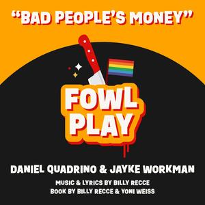 "Bad People's Money" from Fowl Play: A New Musical Comedy (feat. Daniel Quadrino & Jayke Workman)