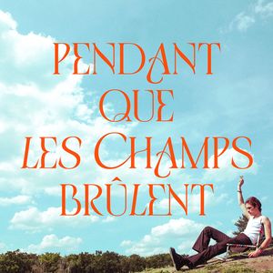 Pendant que les champs brûlent
