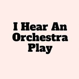 I Hear an Orchestra Play