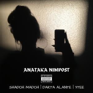 ANATAKA NIMPOST (feat. SHADOH MADOH, DAKTA ALANTE & YTEE)