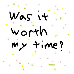 Was it worth my time?