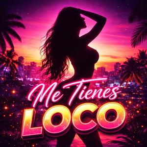 Me tienes loco