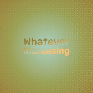 Whatever Increasing