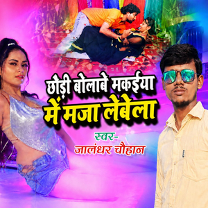 Chhodi bulabe Makaiya Mein Maja Lebela