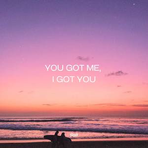 You got me, I got you