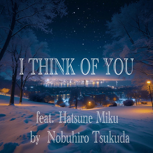 I THINK OF YOU (feat. 初音ミク)