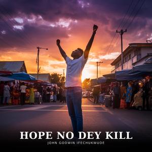 Hope No Dey Kill (feat. John Godwin ifechukwude)