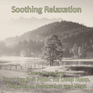 Close Your Eyes Soothing Soft Music for Deep Sleep, Meditation, Relaxation and Yoga