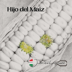 Hijo del Maiz (feat. Juan Carlos de la Rosa Rodríguez, Alex Weiss, Alina Herrera, Rogelio Eduardo Sánchez Velázquez & Luis del Rio)