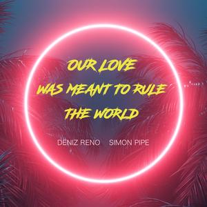 Our Love Was Meant to Rule The World