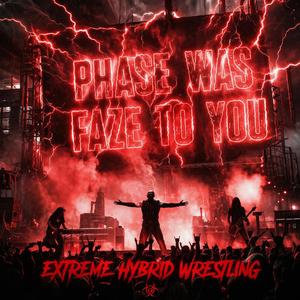 PHASE WAS FAZE TO YOU