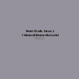 Don't Walk Away 2 ( Slowed + Reverbed )