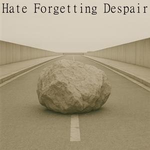 Hate Forgetting Despair