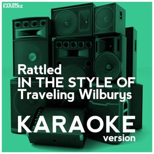 Rattled (In the Style of Traveling Wilburys) [Karaoke Version]
