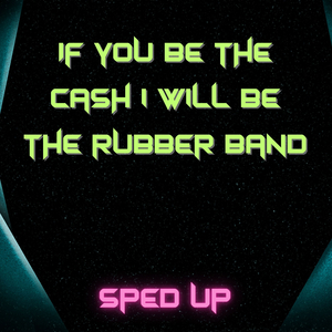 If You Be the Cash I'll Be the Rubber Band (Sure Thing) [Sped]