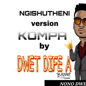 NGISHUTHENI version KOMPA by DWET DIFE A