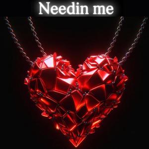 Needin me