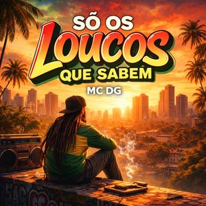 SÓ OS LOUCOS QUE SABEM. MC - DG.