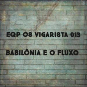 Eqp os Vigarista 013 - Babilônia É o Fluxo