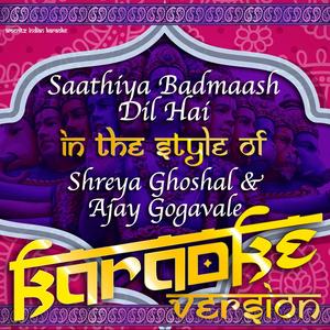 Saathiya Badmaash Dil Hai (In the Style of Shreya Ghoshal & Ajay Gogavale) [Karaoke Version]