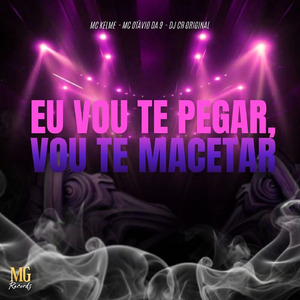 EU VOU TE PEGAR, VOU TE MACETAR