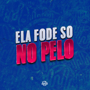 ELA FODE SO NO PELO