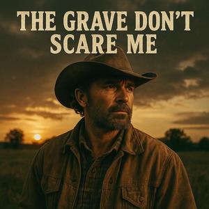 The Grave Don't Scare Me