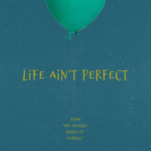 Life Ain't Perfect (From "The Amazing World of Gumball")