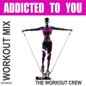 Addicted to You (Extended Workout Mix)