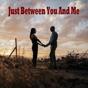Just Between You and Me