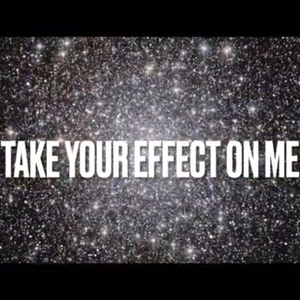 Take your effect on me