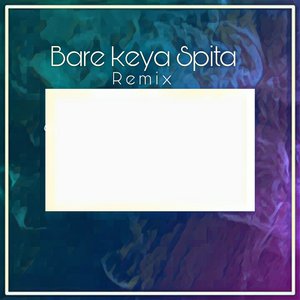 Bare Keya Spita (Remix)